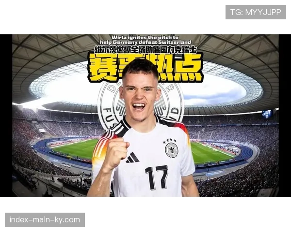德国4-3险胜瑞士,维尔茨两球两助主导进攻,纳帅战术实验收效 德国4-3险胜瑞士,维尔茨两球两助主导进攻,纳帅战术实验收效